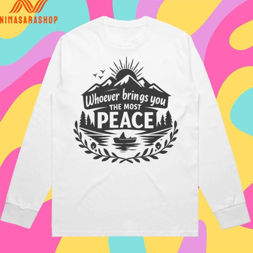 Whoever Brings You The Most Peace Mountain And Lake Shirts