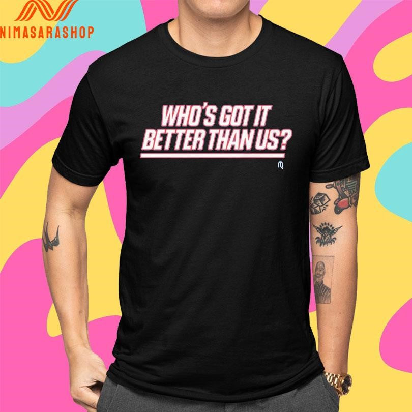 Who’s Got It Better Than Us 2026 Shirts