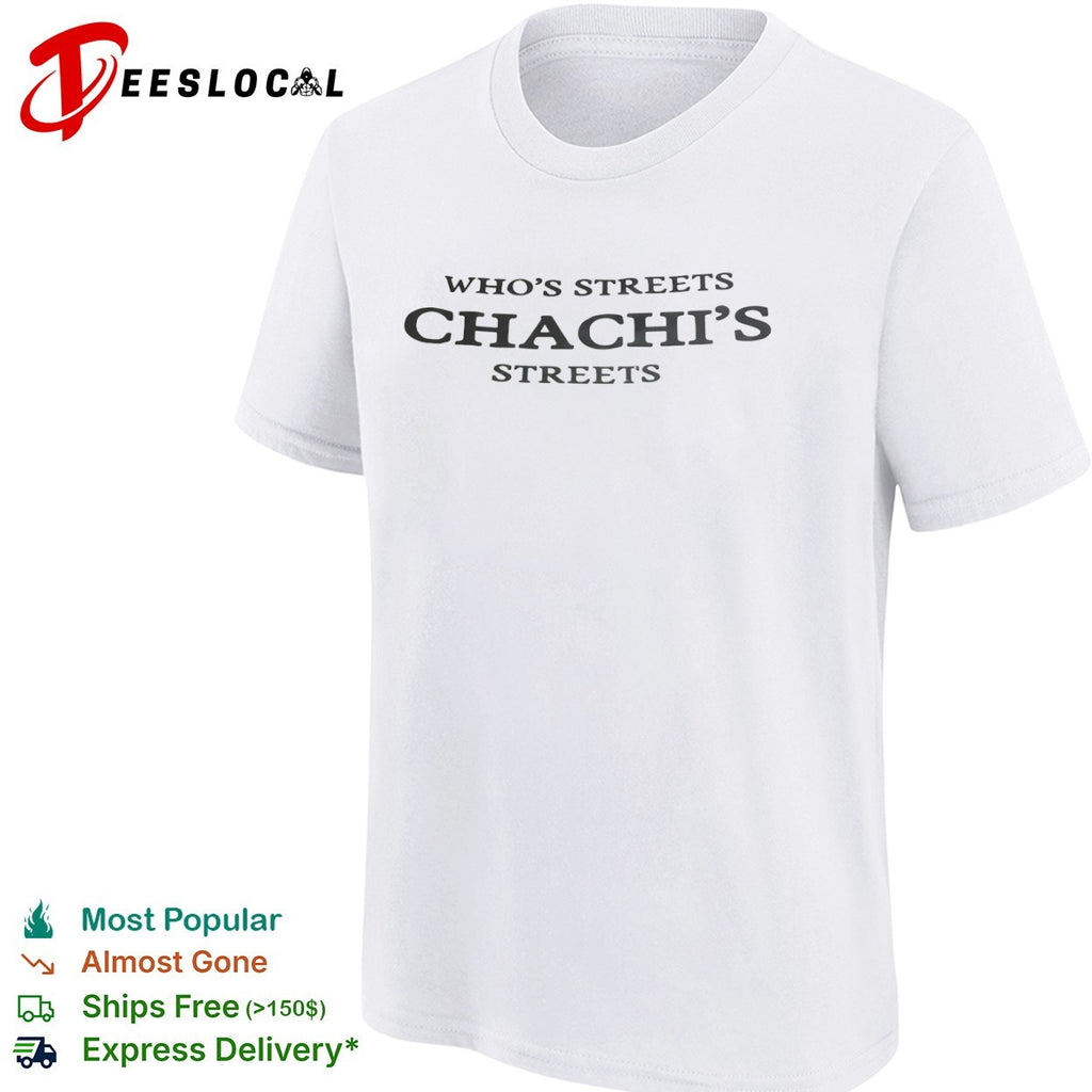 Whos Streets Chachis Streets shirt