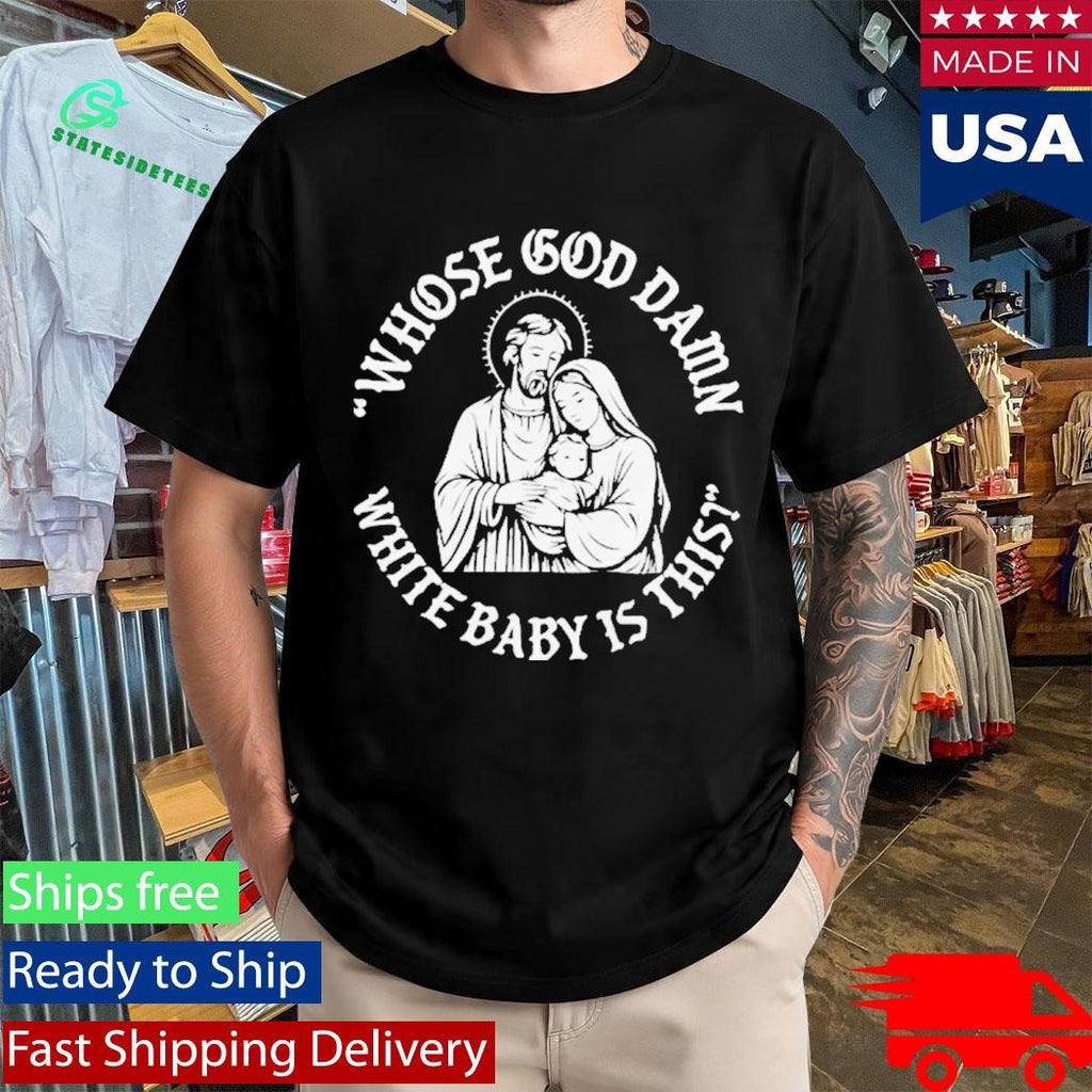 Whose Goddamn White Baby Is That Shirt