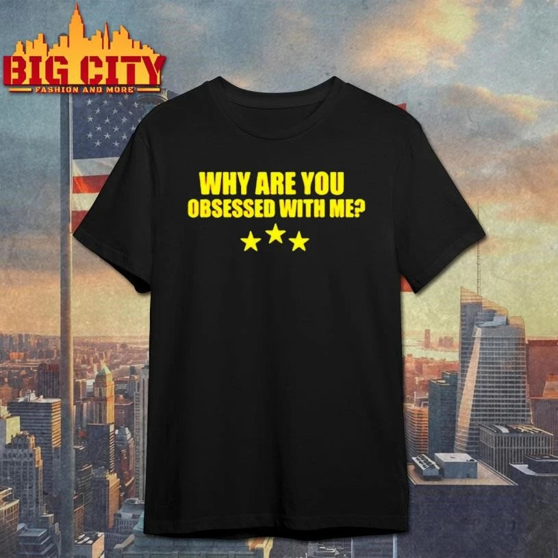 Why Are You Obsessed With Me Three Star Shirt