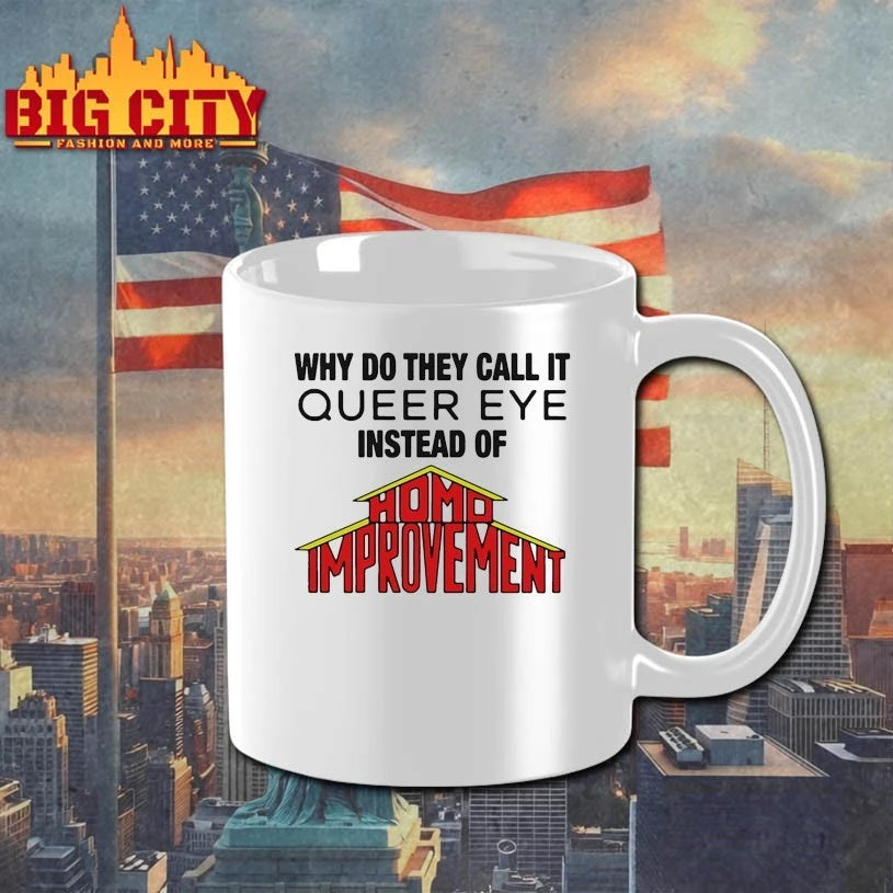 Why Do They Call It Queer Eye Instead Of Homo Improvement Shirt