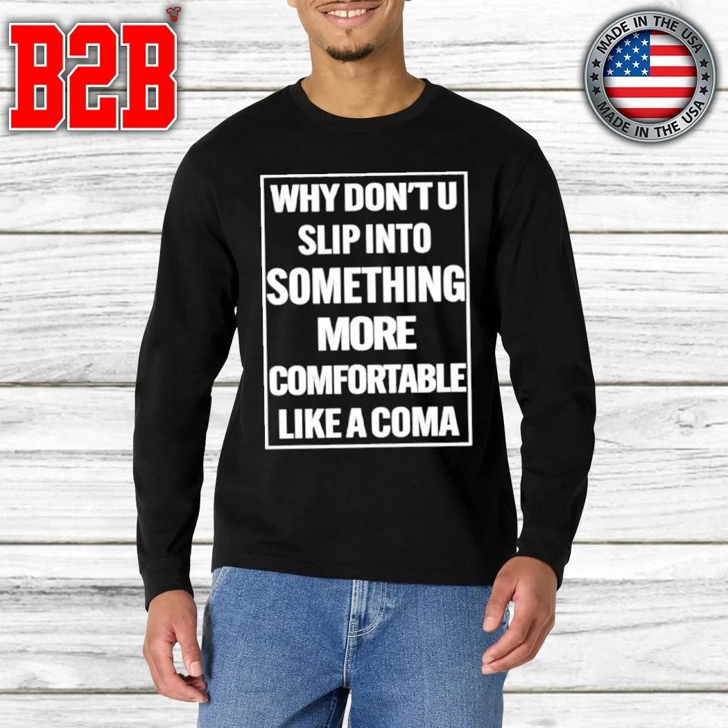 Why Don’t U Slip Into Something More Comfortable Like A Coma Shirt
