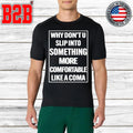 Why Don’t U Slip Into Something More Comfortable Like A Coma Shirt