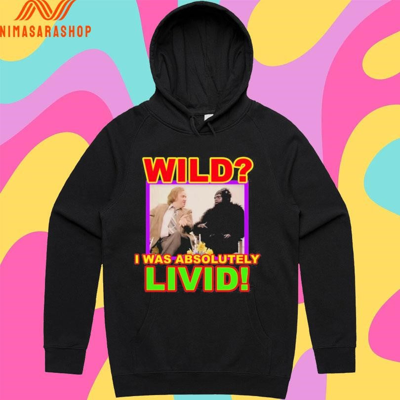 Wild I Was Absolutely Livid Shirts