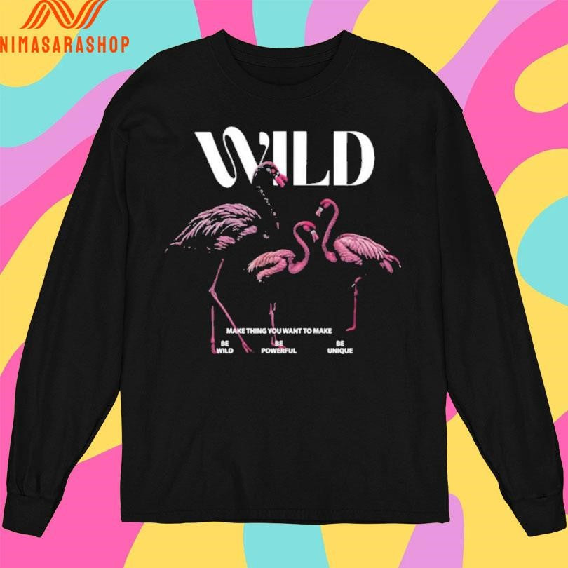 Wild Make Thing You Want To Make Be Wild Be Powerful Be Unique Shirts