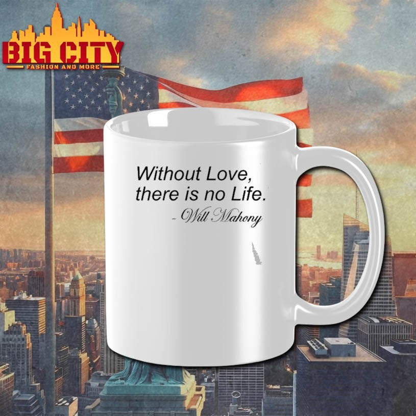 Will Mahony Without Love There Is No Life Will Mahony Shirt