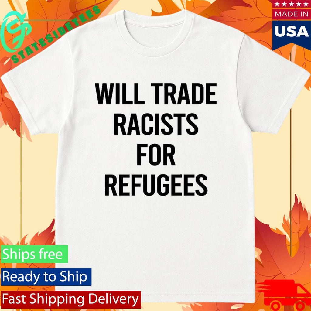 Will Trade Racists For Refugees 2026 Shirt