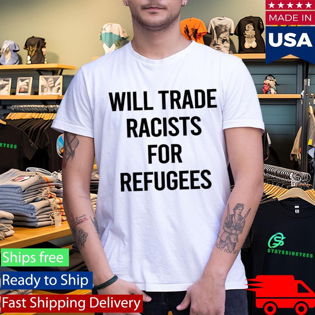 Will Trade Racists For Refugees 2026 Shirt