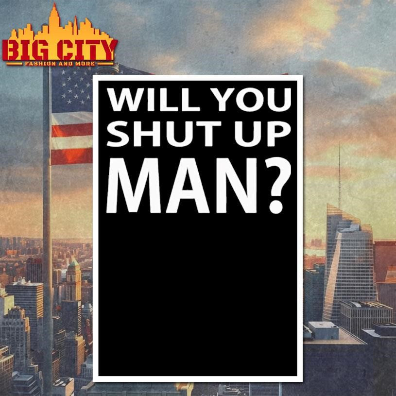 Will You Shut Up Man Shirt