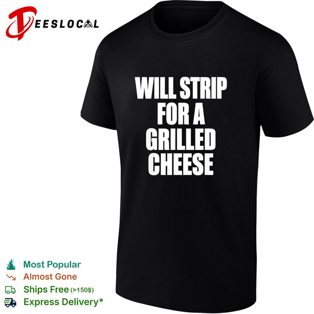 Will strip for a grilled cheese funny food pun humor quote joke novelty shirt