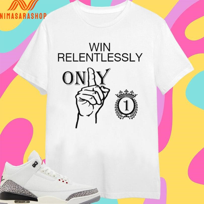 Win Relentlessly Only 1 Shirts