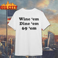 Wine Em Dine Em 69 Shirt