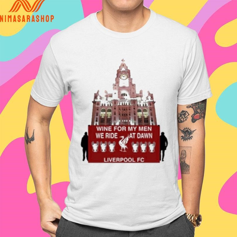 Wine For My Men We Ride At Dawn Liverpool Fc Shirts