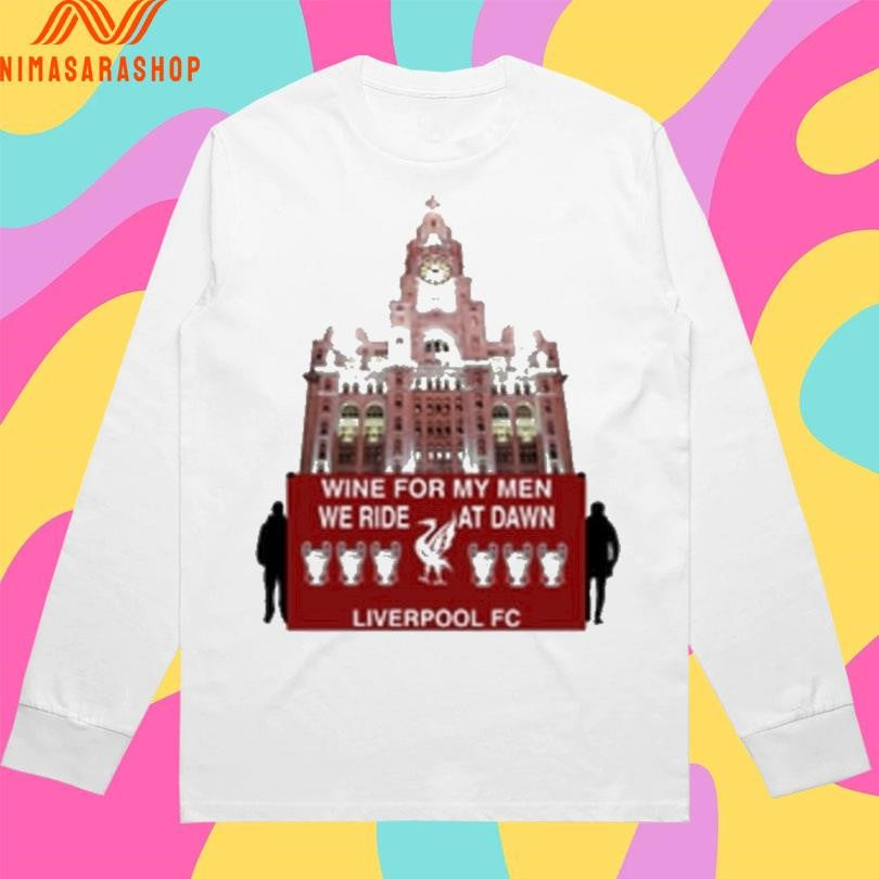 Wine For My Men We Ride At Dawn Liverpool Fc Shirts
