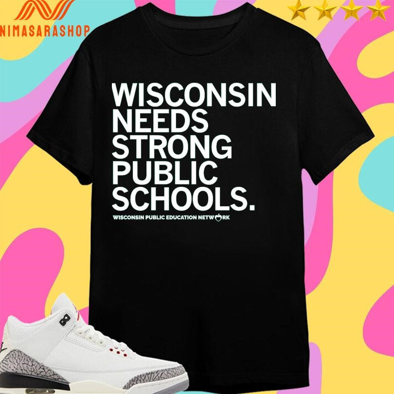 Wisconsin Needs Strong Public Schools Wisconsin Public Education Network Shirts