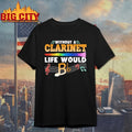 Without A Clarinet Life Would Be Bb Shirt