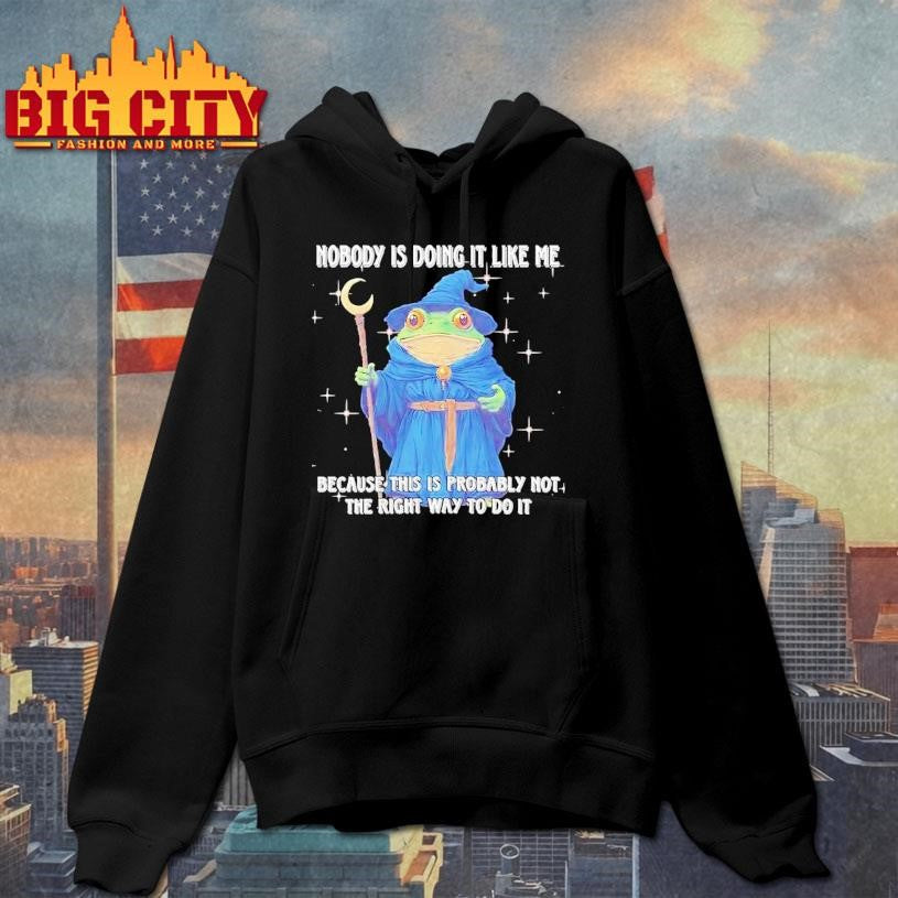 Wizard Frog Nobody Is Doing It Like Me Because This Is Probably Not The Right Way To Do It Shirt