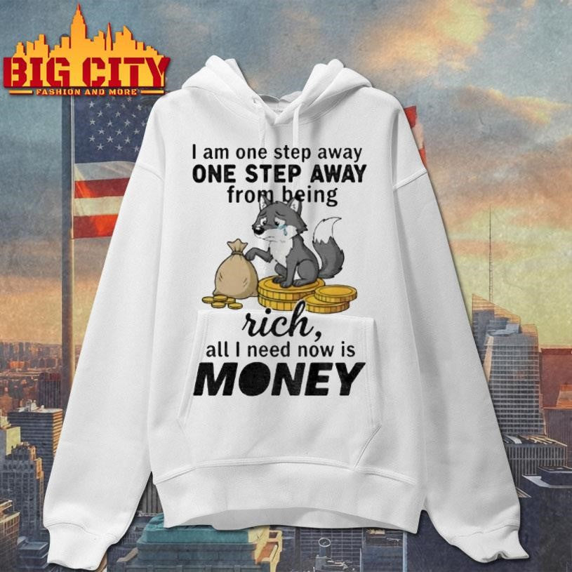 Wolf I Am One Step Away One Step Away From Being Rich All I Need Now Is Money Shirt