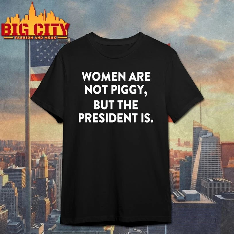 Women Are Not Piggy But The President Is text shirt