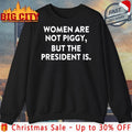 Women Are Not Piggy But The President Is text shirt