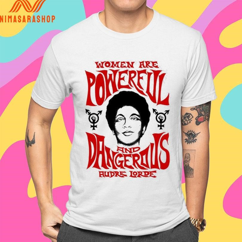 Women Are Powerful And Dangerous Audre Lorde Shirts