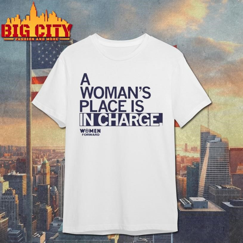 Women Forward A Womans Place Is In Charge Shirt