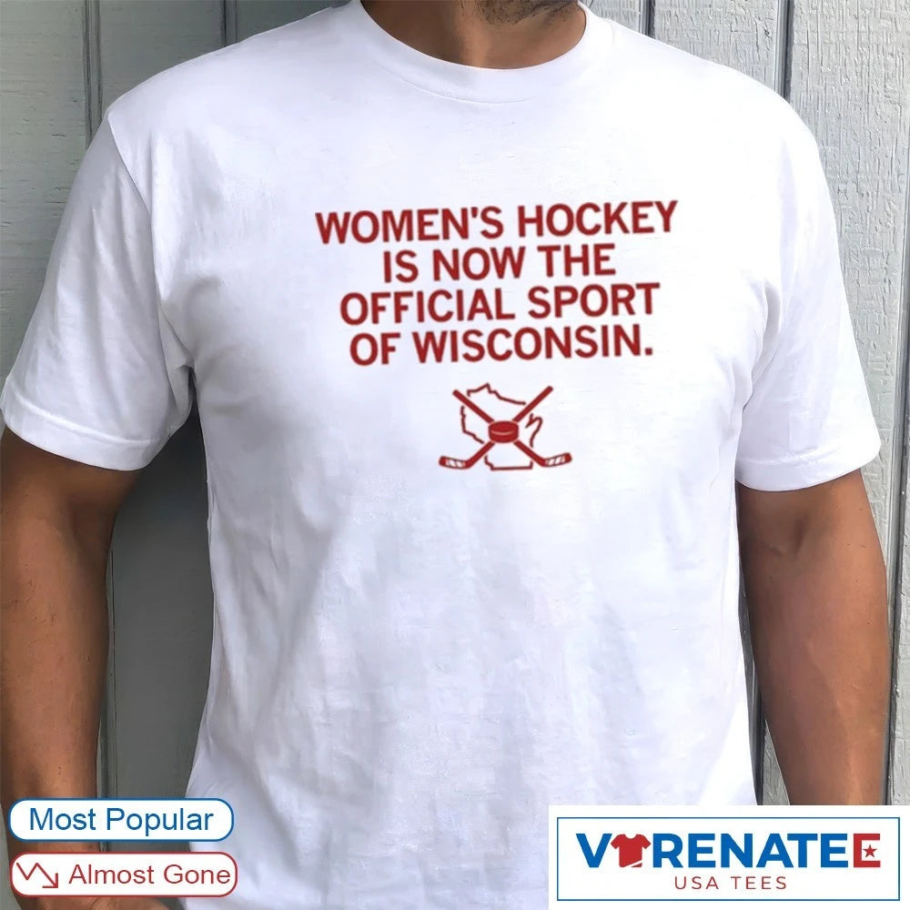 Women’s Hockey Is Now The Sport Of Wisconsin shirt
