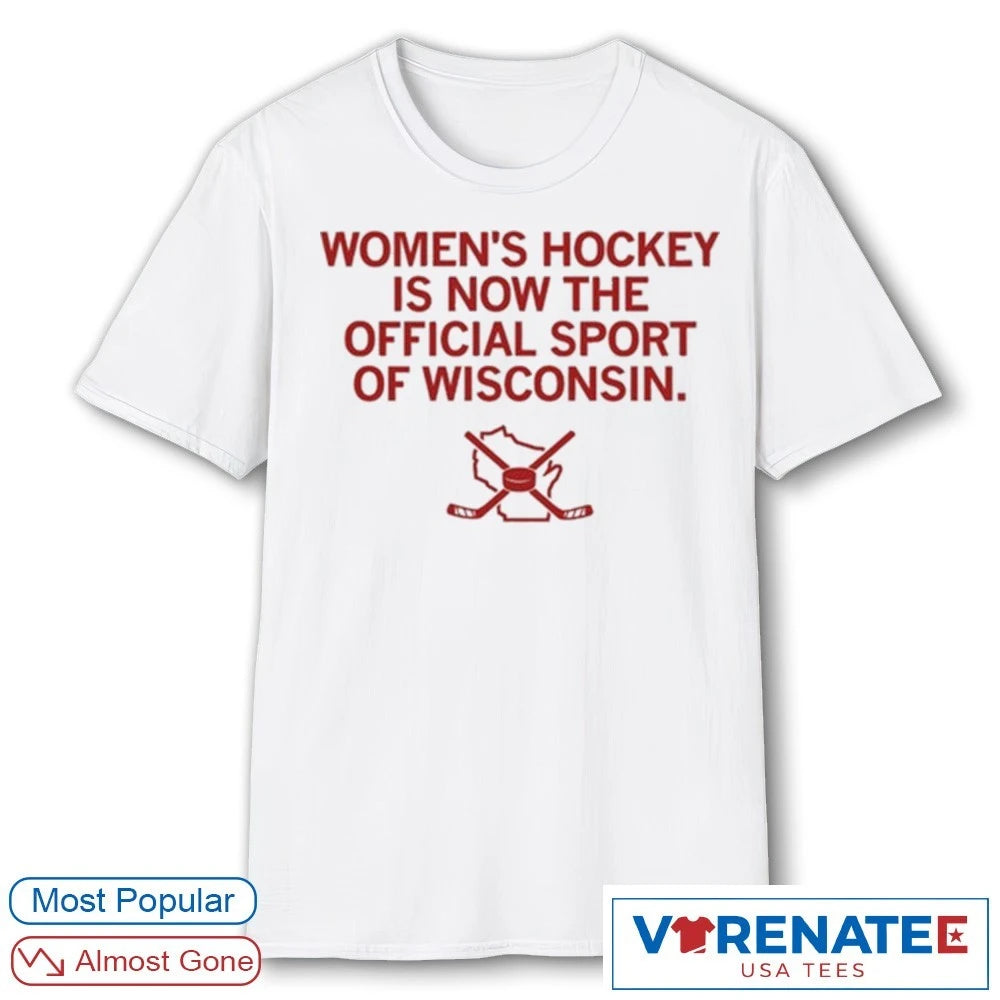 Women’s Hockey Is Now The Sport Of Wisconsin shirt