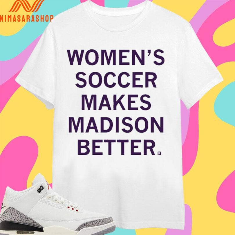 Women’s Soccer Makes Madison Better Shirts