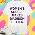 Women’s Soccer Makes Madison Better Shirts