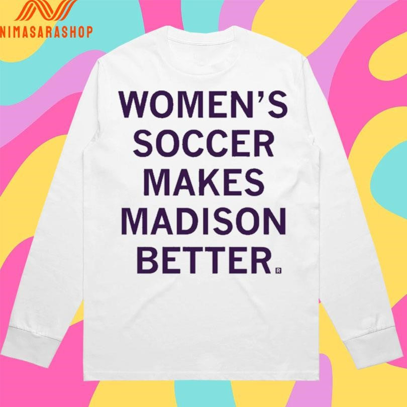 Women’s Soccer Makes Madison Better Shirts