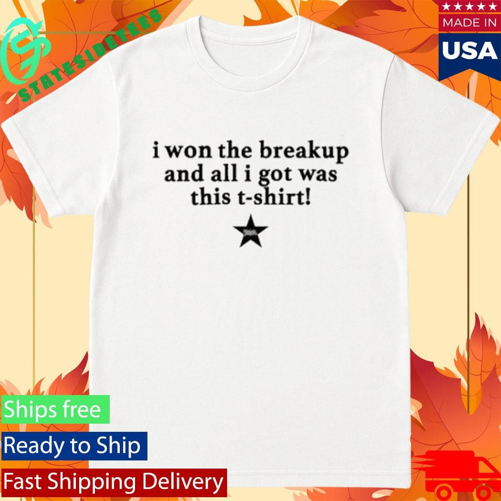 Won The Breakup And All I Got Was This T-shirt