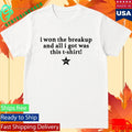 Won The Breakup And All I Got Was This T-shirt