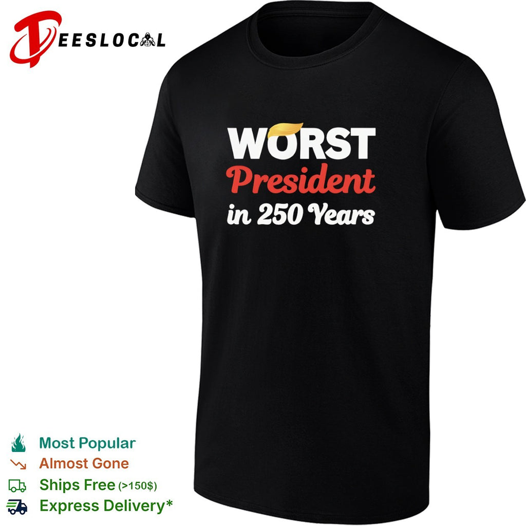 Worst president in 250 years text shirt