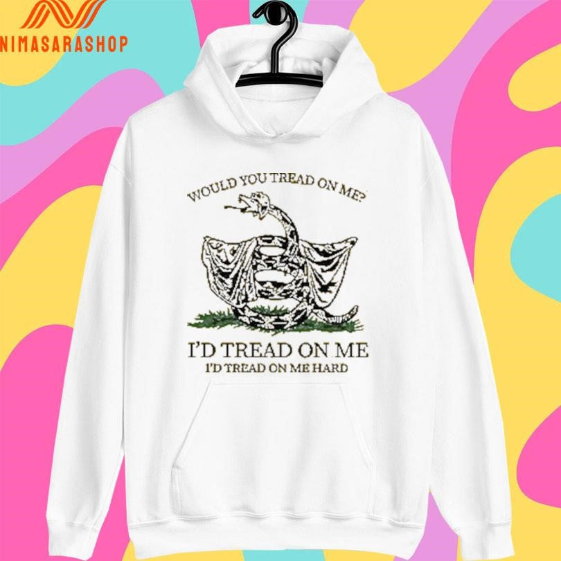 Would You Tread On Me I’d Tread On Me I’d Tread On Me Hard Shirts