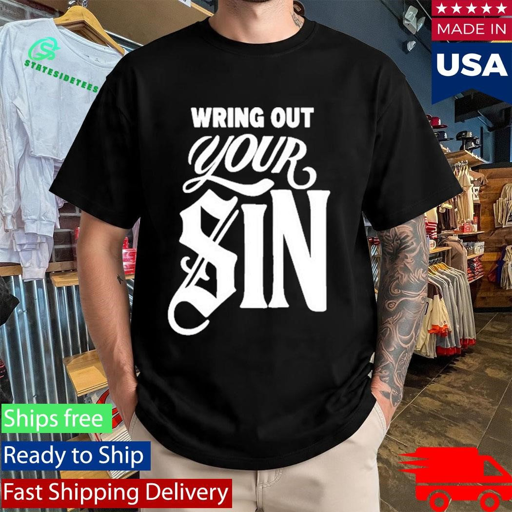 Wring Out Your Sin Shirt