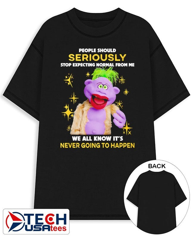 People should seriously stop expecting normal from me we all know it’s never going to happen T-shirt
