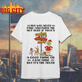YOU WILL NEVER FIND ANOTHER ME NOT SURE IF T HAT’S A GOOD THING OR A BAD THING BUT IT’S THE TRUTH Shirt