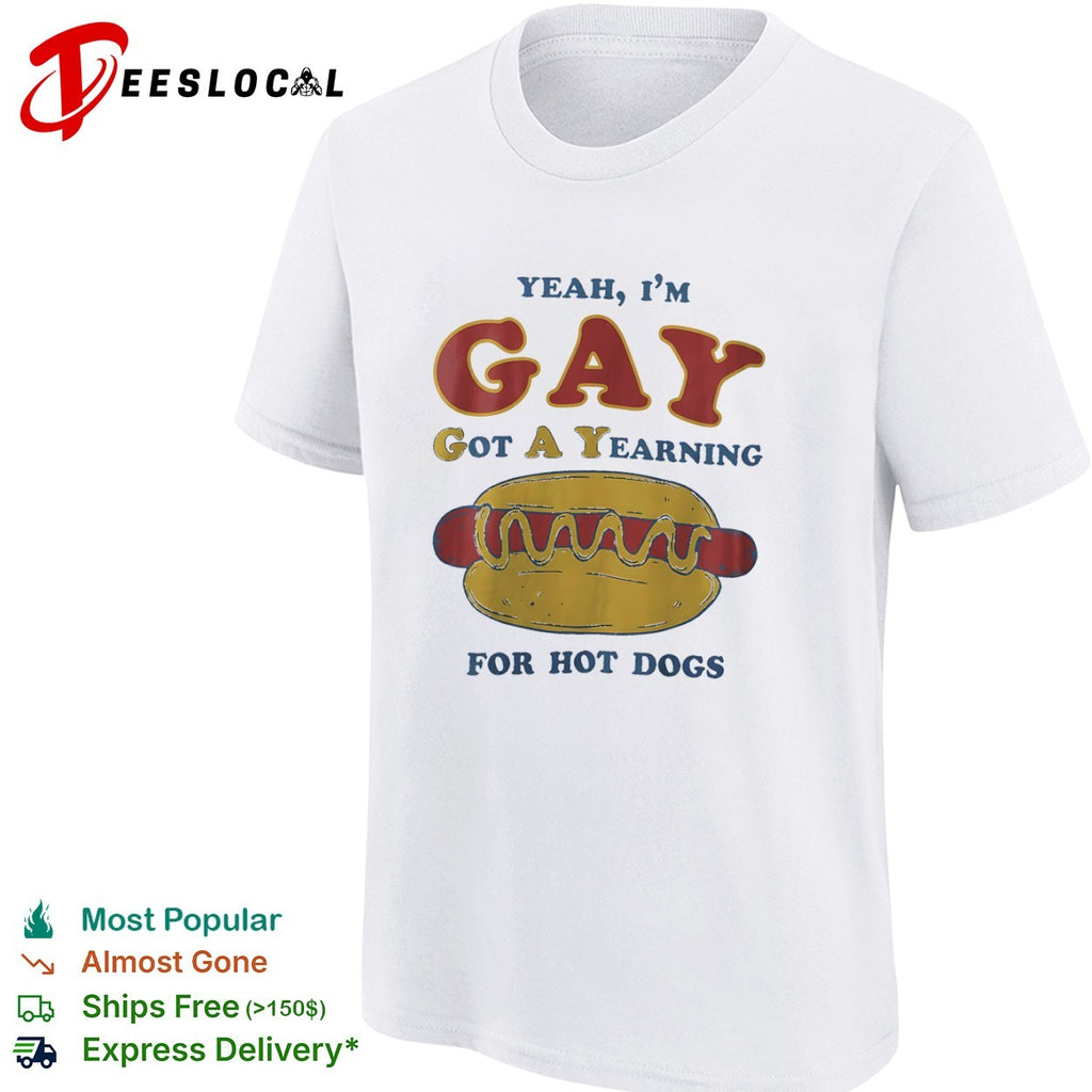 Yeah I am gay got a yearning for hot dogs funny foodie pun humor novelty shirt