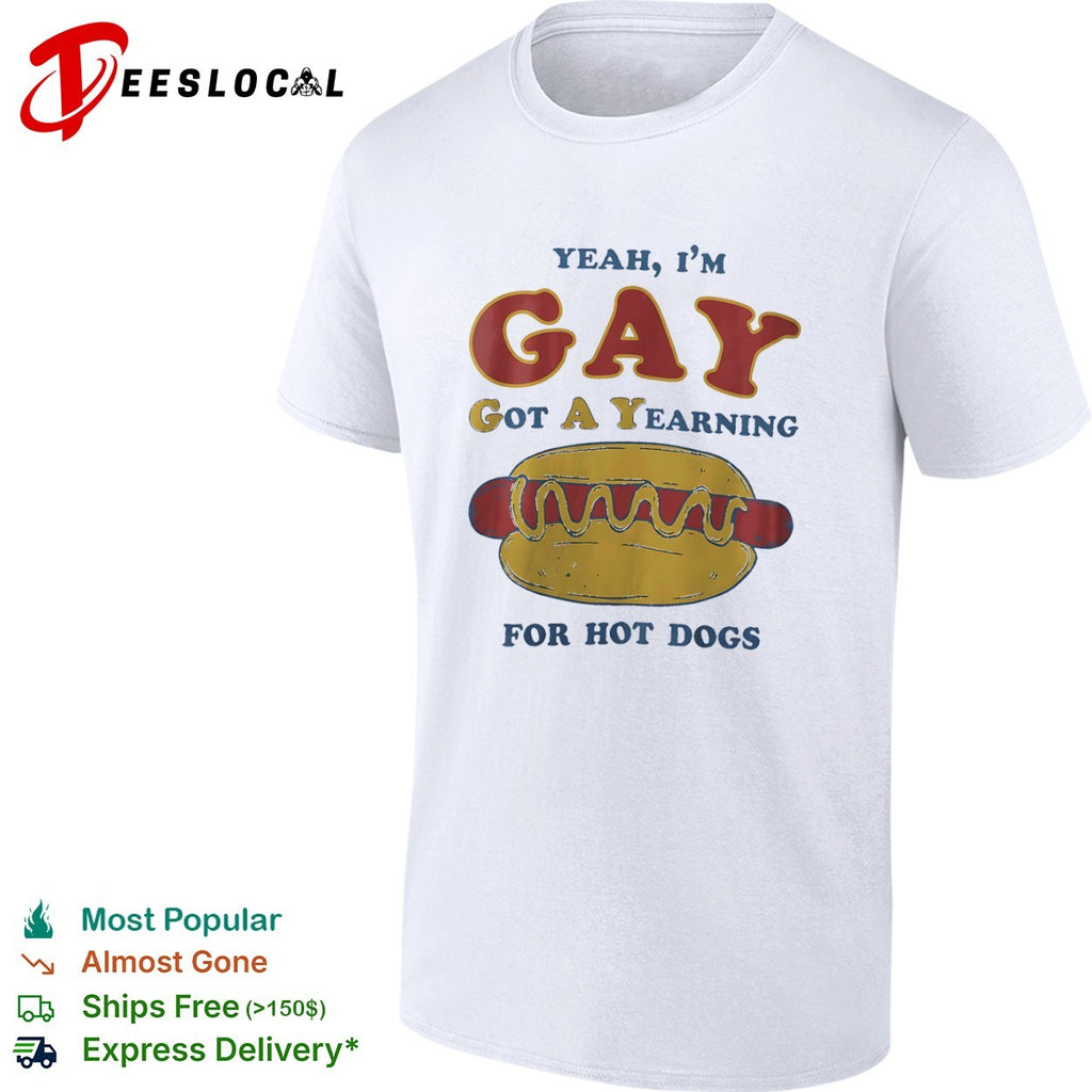 Yeah I am gay got a yearning for hot dogs funny foodie pun humor novelty shirt