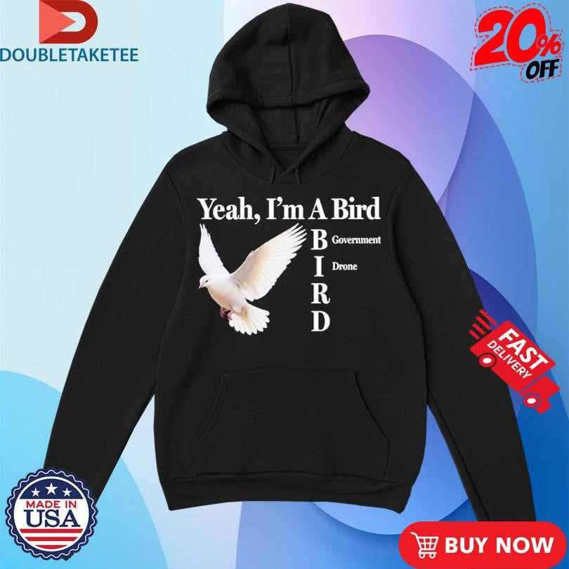 Yeah I’m A Bird Government Drone T-shirts
