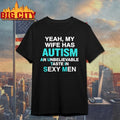Yeah, My Wife Has Autism. An Unbelievable Taste In Sexy Men Shirt