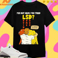 Yes But Have You Tried LSD It’s Starting To Kick In Guys Shirts