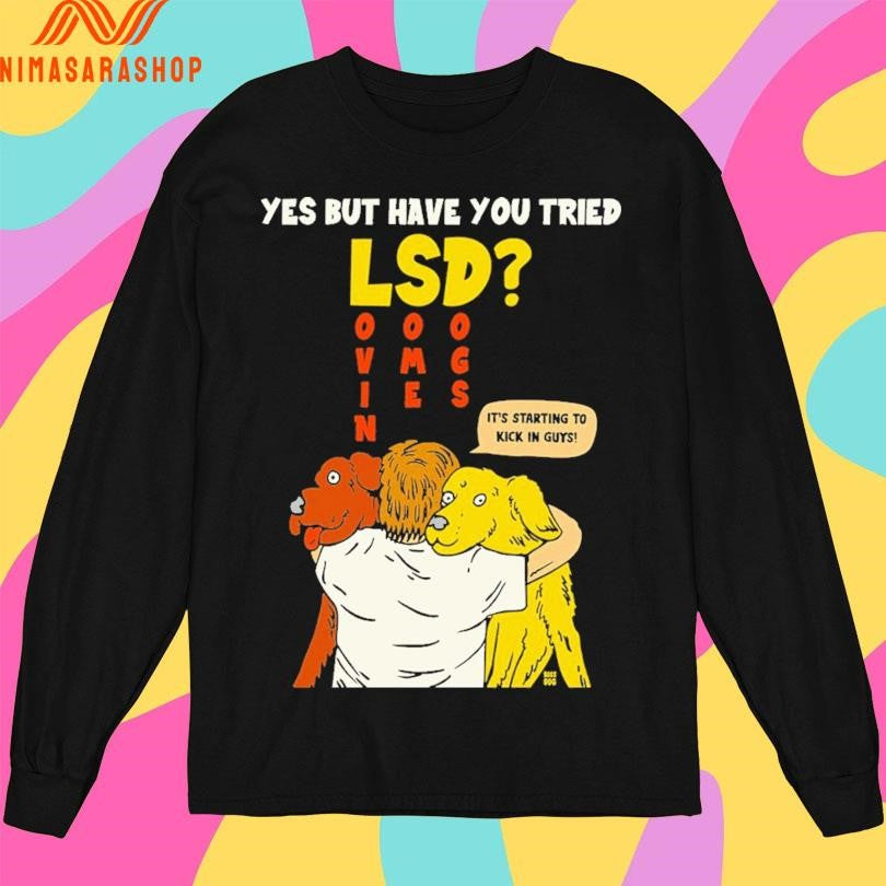 Yes But Have You Tried LSD It’s Starting To Kick In Guys Shirts