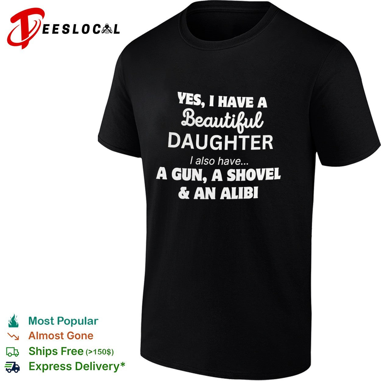 Yes I Have a Beautiful Daughter I also have a Gun a Shovel and an Alibi shirt