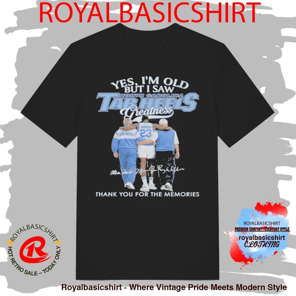 Yes, I’M Old But I Saw North Carolina Tar Heels Greatness Shirt