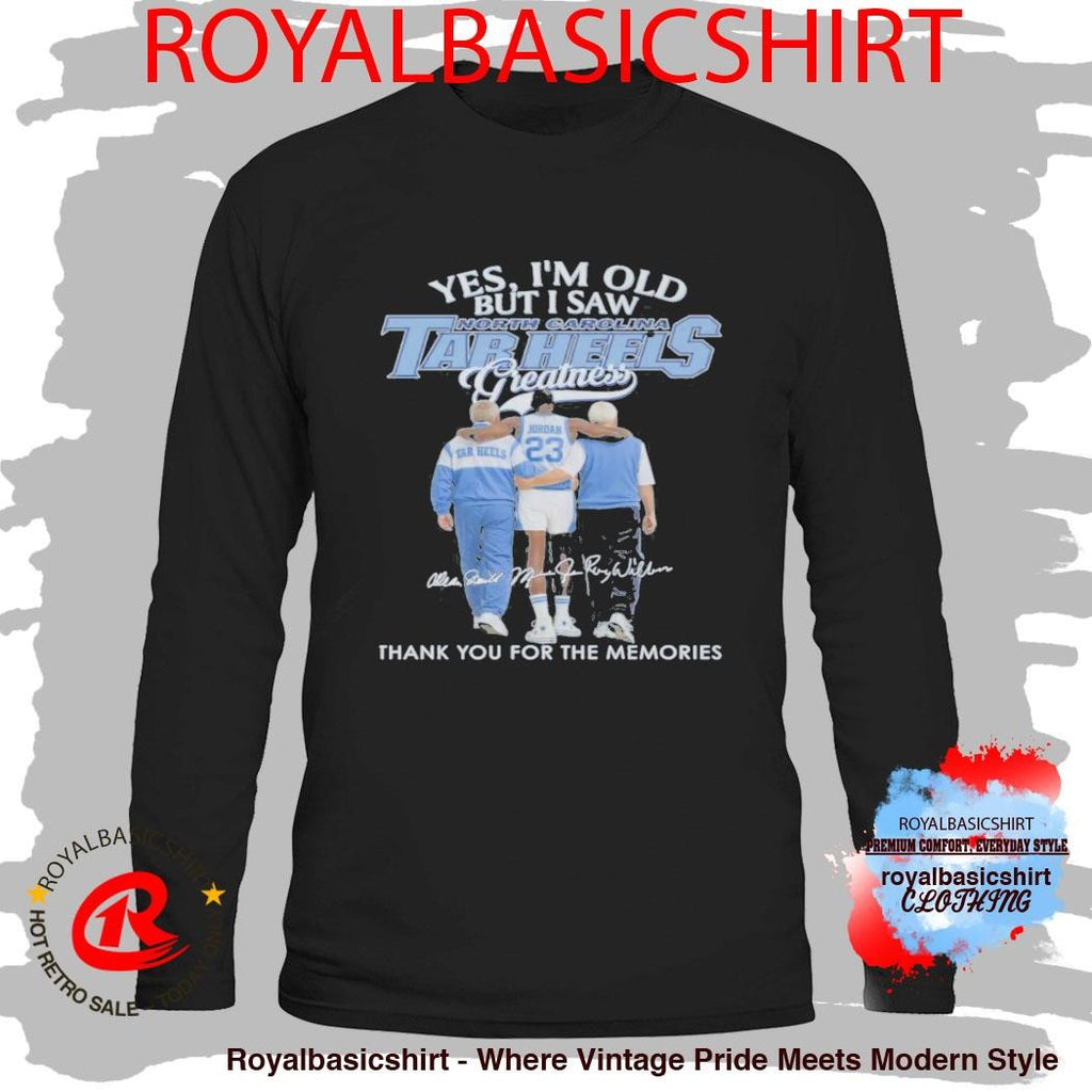 Yes, I’M Old But I Saw North Carolina Tar Heels Greatness Shirt