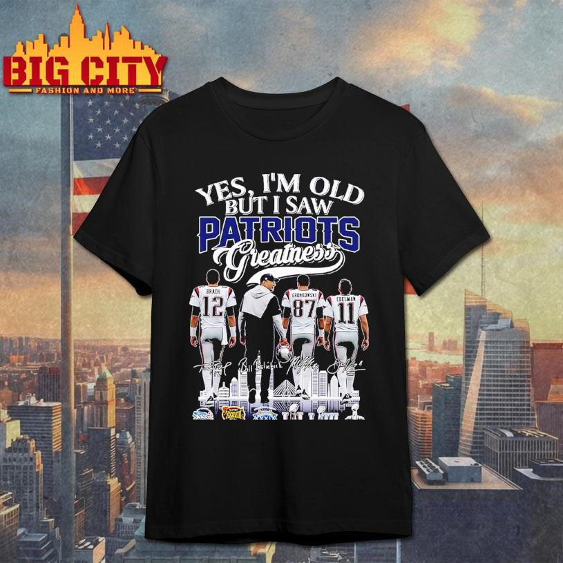 Yes Im Old But I Saw Patriots Greatness Shirt