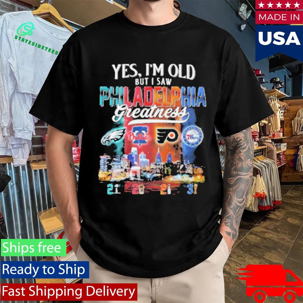 Yes, I’m Old But I Saw Philadelphia Greatness Sports Fan Shirt